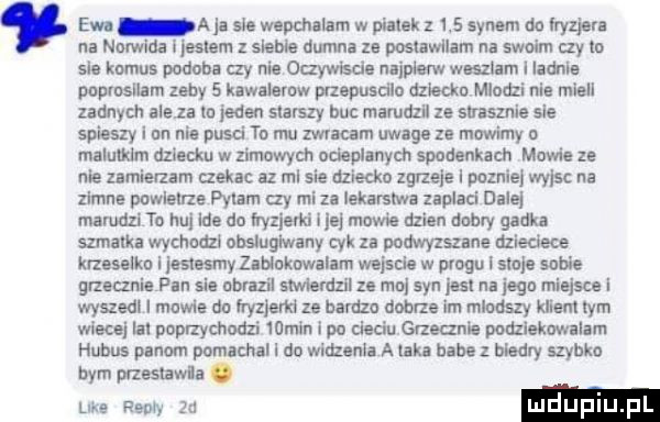 ew a . sas nam m w piatek      sam do irma na norwida jestem z slubie duma ze poshwllam na swoim czym sie komus podubn czy nie olzywlsclu niipłefw szlam i law ia popmsuam aby   kiwnlevow przepusdlo dziecko mlodzi nie minii zadnych aloza w jeden starszy bu marudza ze slusznie sle spieszy i nn nie pusd to mu zwracam uwage ze mowimy malutkim wdam w ximowych dodanych słomkach mumie ze roe zamierzam czekac az ml sie dziecko zgrzeje pozniej wy sc na zimne powiem plum ay mi za iekarslwn upluci daiei numdzl to hu m. do ﬁyzladd usp va dzien dobry gadka szmatki wychodz ubslugmany cyk za podwyzszlne dzieciece luzssolku i iostmy zluakvwalam wałknie w wag i snu. sobie przecznic sle ma mimizii za ma syn ell na jaga miejsca wyszudl i mam do wzw ze bardzo um. lm mlodszy klien lam wiecu a poprzychodzi   mm i po cieciu gruzu l podziekowalam hubns panom pomlchal i do widzenia a ian habe madry szybko ian przestawll