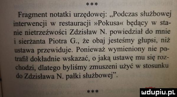 nett notatki urzędowej podczas służbowej cgi w restauracji pokusów będący w saa źwości zdzisław n. powiedział do mnie ta piotra g że obaj jesteśmy głupsi niż przewiduje ponieważ wymieniony nie po nie wskazać jaką ustawę mu się mz byliśmy zmuszeni użyć w stosunku. n pałkisłużbowej. a luuplu pl