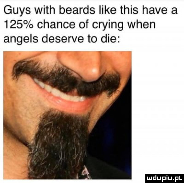 grys with beards like tais hace a     czance of crying wien angers deserze to dce. ni