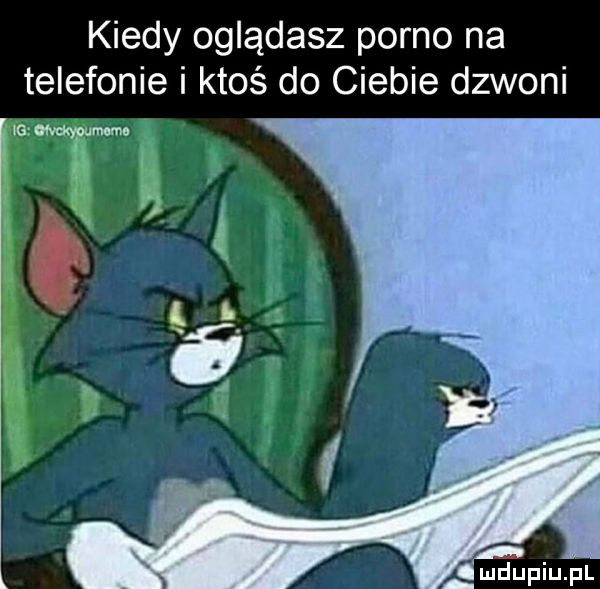kiedy oglądasz porno na telefonie i ktoś do ciebie dzwoni imdupiupl