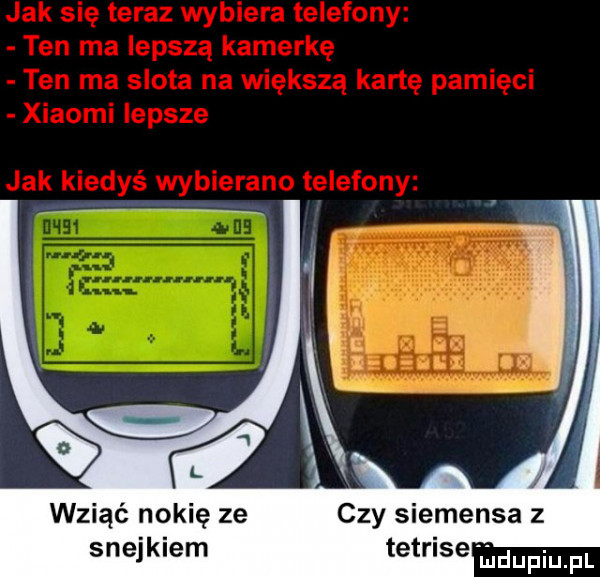 wziąć nokię ze czy siemensa z stejkiem tetrise iudupiupl