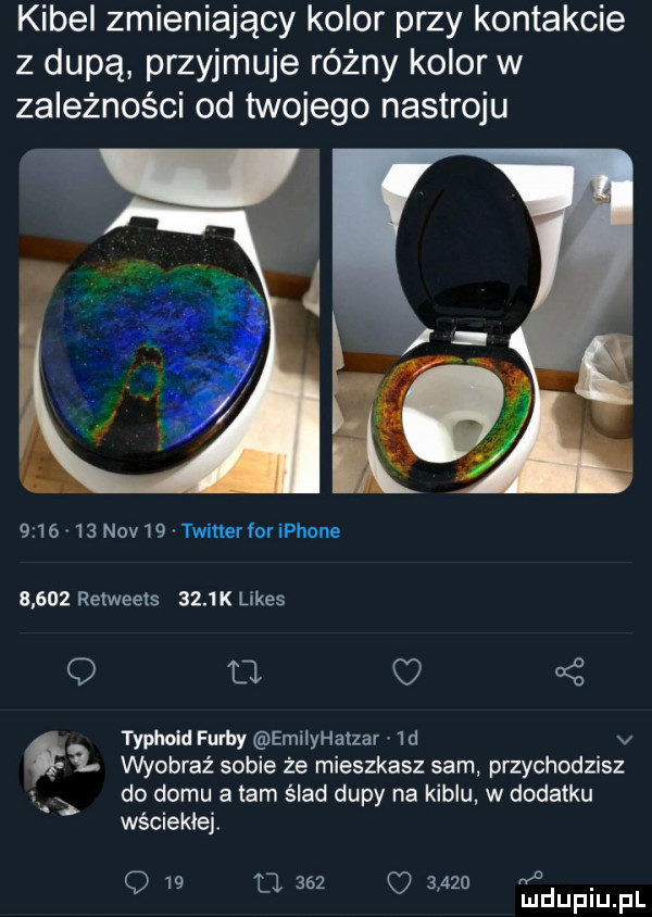 kibel zmieniający kolor przy kontakcie z dupą przyjmuje różny kolor w zależności od twojego nastroju      v    niv    twitter for iphone       retweets     k limes q d. o     typhoid farby emliyhatzar  d v  . wyobraź sobie że mieszkasz sam przychodzisz  . do domu a tam ślad dupy na kiblu w dodatku wściekle q    u