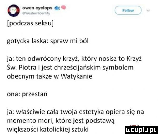 o adm cyclops. q m podczas seksu gotycka ilska spraw mi ból ja ten odwrócony krzyż który nosisz to krzyż św. piotra ijest chrześcijańskim symbolem obecnym także w watykanie ona przestań ja właściwie cała twoja estetyka opiera się na memento mari którejest podstawa większości katolickiej sztuki