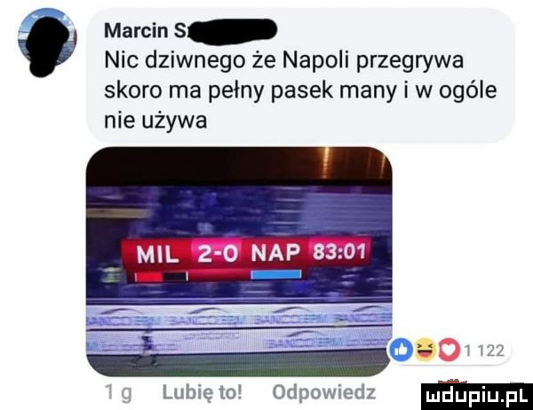 marcin s nic dziwnego że napoli przegrywa skoro ma pełny pasek many i w ogóle nie używa mil     nap s i domu lunięto odpowiedz