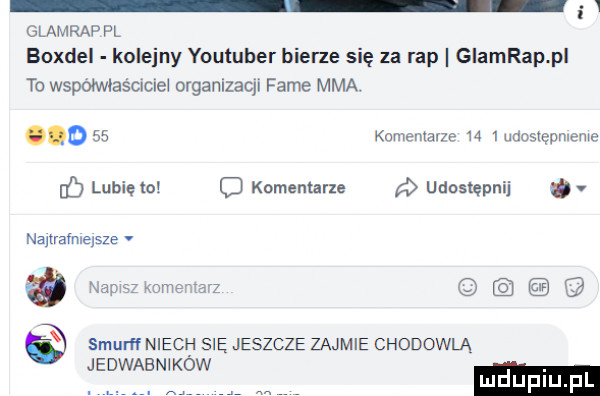 glamrappl boxdel kolejny youtuber bierze się za rap glamrap pi to wspołwlascncnel organlzaql fame mma. i o    kommuane      uaowmmeme j lubięlo komenmze udostępnij najlrałmelsze. a e smurff niech się jeszcze zajmie chodowlą jedwabników. abakankami w mduplu pl