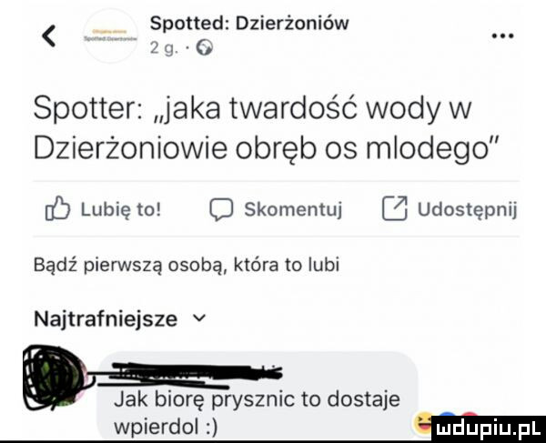 spotted dzierżoniów   i spotter jaka twardość wody w dzierżoniowie obręb os mlodego   lubię   c skomentuj   udostępnij bądź pierwszą osobą która to lubi najtrafniejsze v jak biorę prysznic to dostaje wpierdo