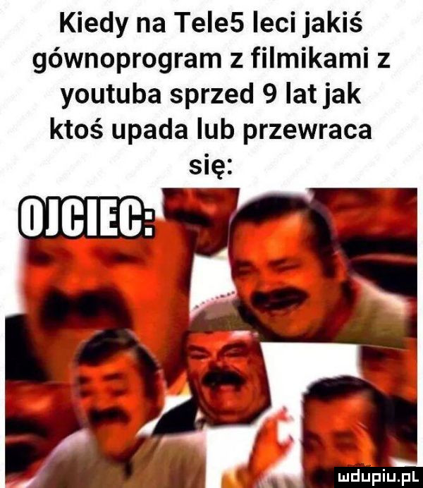 kiedy na tnie  leci jakiś gównoprogram z filmikami z youtuba sprzed   lat jak ktoś upada ub przewraca się