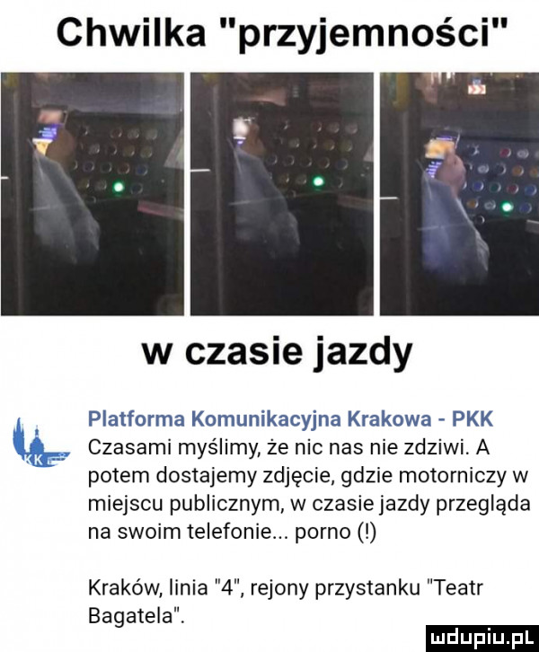 chwilka przyjemności w czasie jazdy platforma komunikacyjna krakowa pak czasami myślimy że nie nas nie zdziwi a potem dostajemy zdjęcie gdzie motorniczy w miejscu publicznym w czasie jazdy przegląda na swoim telefonie. porno kraków linia   rejony przystanku teatr bagatela