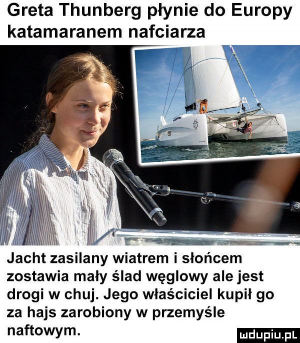 greta thunberg płynie do europy katamaranem nafciarza. m i i   gin n w v jacht zasilany wiatrem i słońcem zostawia mały ślad węglowy ale jest drogi w chuj. jego właściciel kupił go za hajs zarobiony w przemyśle naftowym