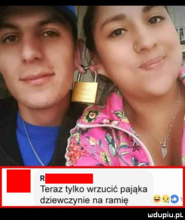 teraz tylko wrzucać pająka dziewczyme na radlę o