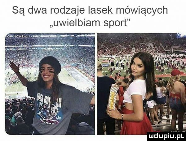są dwa rodzaje lasek mówiących uwielbiam sport mdupiupl