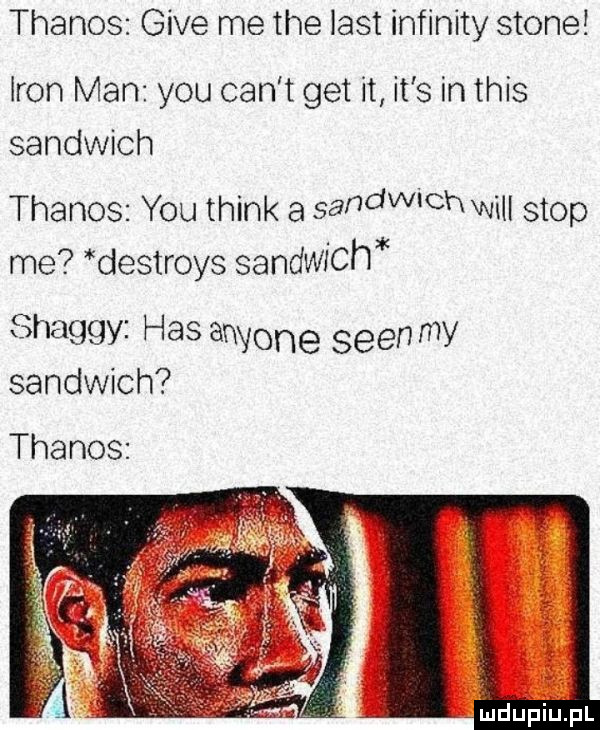 thanos gide me tee list infinity stone iron man y-u cen t get it it s in tais sandwich thanos y-u think a sanów ch will stop me destrojs sandwich shaggy has an inne scen my sandwich thanos