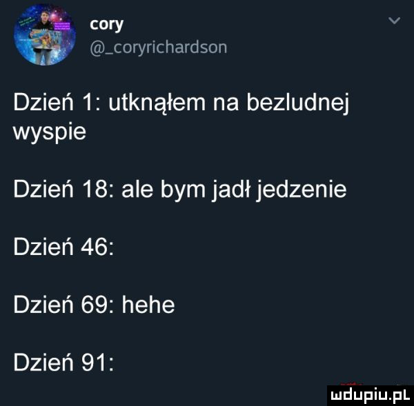 cory v coryrichardson dzień   utknąłem na bezludnej wyspie dzień    ale bym jadł jedzenie dzień    dzień    hebe dzień