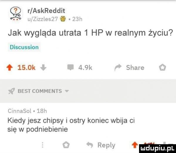 r askreddit ś up jłsw i   m jak wygląda utrata   hp w realnym życiu discussion     k    k stare best comments rummage mh kiedy jesz chipsy i ostry koniec wbija ci się w podniebienie w mm