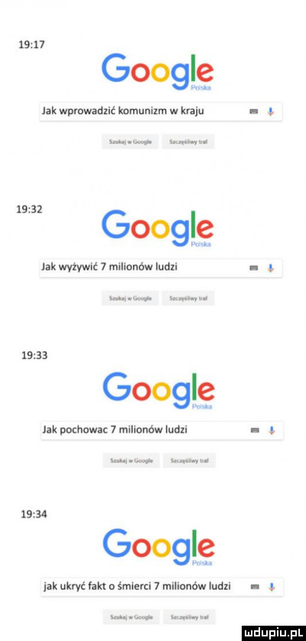 googlę jak wprowadzić komunizm w kraju. w.   n w       googlę jak wyżywić   milionów ludzi.   a. w. um q my       googlę lak pochowac   milionów iudli. abakankami. w wa       google w jak ukryć fakt o śmierci   milionów ludzi.   mm mm