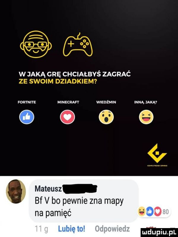 w jaką grę chciałbyś zagrać muzeum mam mucu. abakankami mateusz bf v bo pewnie zna mapy na pamięć i o