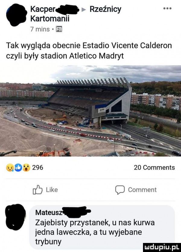 kacper. rzeźnicy kartomanci  mans tak wygląda obecnie estadio vicente calderon czyli były stadion atletico madryt        comments   like c comment mateus zajebisty przystanek u nas kanna jedna iaweczka a tu wyjebane yb y