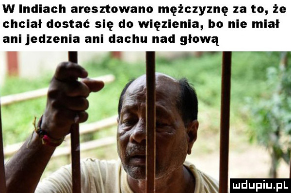 w indiach aresztowano mężczyznę za to że chciał dostać się do więzienia bo nie miał ani jedzenia ani dachu nad głową