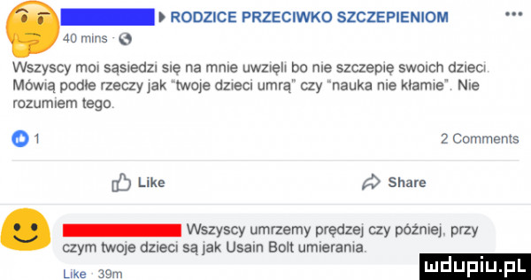 rodzice frzeciwko szczepieniom    mms wszyscy mm sąsiedzi sue na mme uwzręlw do me szczeble swoich dzida molwą podje rzeczy jak moje dzwecl umrą czy nauka nie klarze nie rozumiem tego      comments lb like stare wszyscy umrzemy prędzej czy mime przy czym mole dznecn są jak udam bont um edama like   m wduplu f