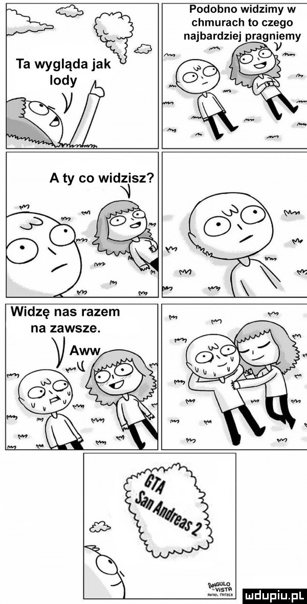 b ta wygląda jak indy v podobno widzimy w chmurach to czego a ty co widzisz widzę nas razem na zawsze.  mm wan ludu iu. l