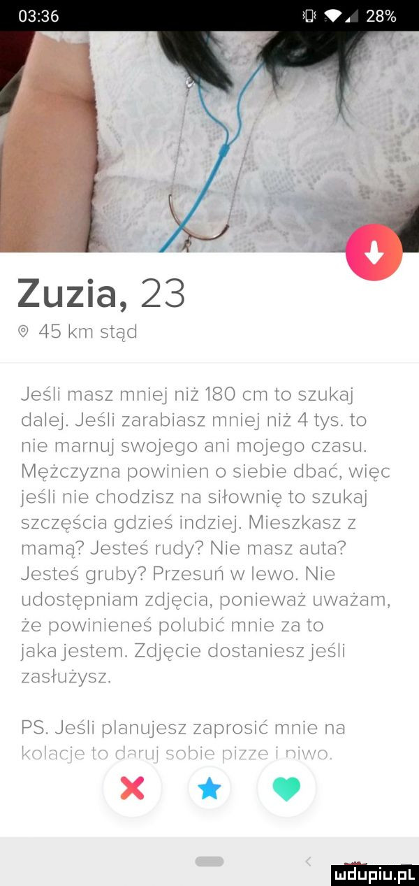 zuzia       km stąd jus ii masz mnisi niz i   cm to szukaj daiei jesii zarabiasz mniej niz   tys. to nic niarnui swoicgo ani rnorogo czasu. mezczyzna powinien siebie dbać. więc iesii nie chodzisz na siłownię to szukaj szczęs cba gdzrcs incizroi. mieszkasz z mama jestes rudy nie masz auta jestes gruby przesun w lewo. nie udostępniam zdjęcia poniewaz uwazam. ze povvinieneś pogubić mnie za to iakaiestem zgięcie dostaniesziesii zasiuzysz. ps. josh pianuiesz zaprosić mnie na x t