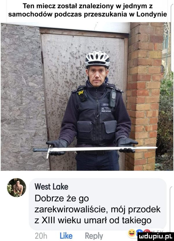 samochodów podczas przeszukania w londynie ten miecz został znaleziony wrednym z west lake dobrze że go zarekwirowaliście mój przodek z xiii wieku umami od takiego like repry emma