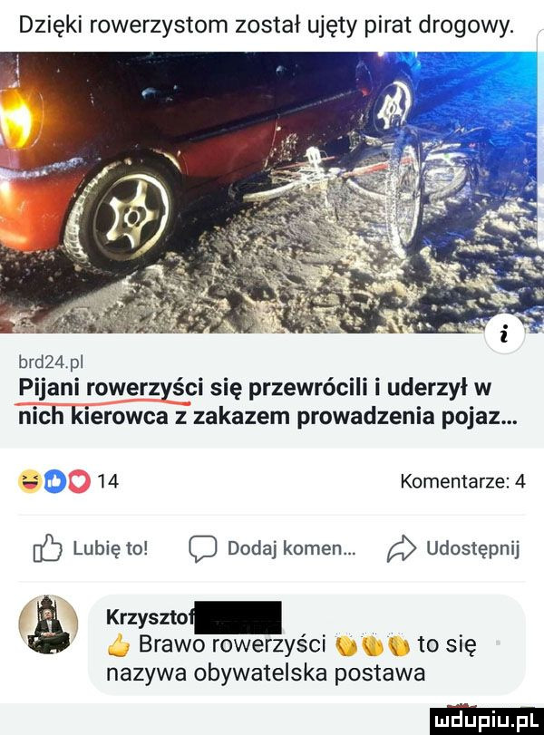 dzięki rowerzystom został ujęty pirat drogowy. bad   p pijani rowerzyści się przewrócili i uderzył w nich kierowca z zakazem prowadzenia pokaz.    komentarze   lubię to c dodaj kamen. udostępnij krzyszto brawo rowerzyści to się nazywa obywatelska postawa