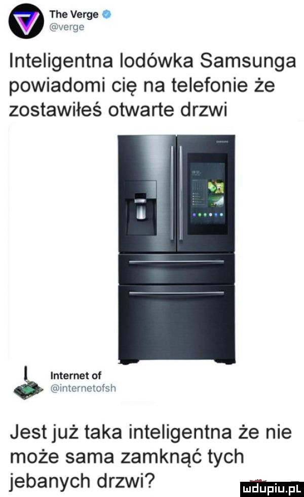 tee verge o vergc inteligentna lodówka samsunga powiadomi cię na telefonie że zostawiłeś otwarte drzwi internet of mternetotsh jest już taka inteligentna że nie może sama zamknąć tych jebanych drzwi
