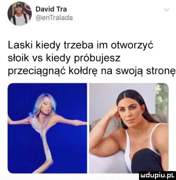 w davidtra iii ii lm. laski kiedy trzeba im otworzyć słoik vs kiedy próbujesz przeciągnąć kołdrę na swoją stronę