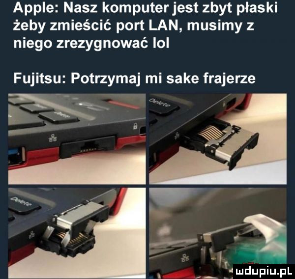 ample nasz komputerjest zbyt płaski żeby zmieścić port lan musimy z niego zrezygnować lol fujitsu potrzymaj mi sake frajerze ffuidupiupl