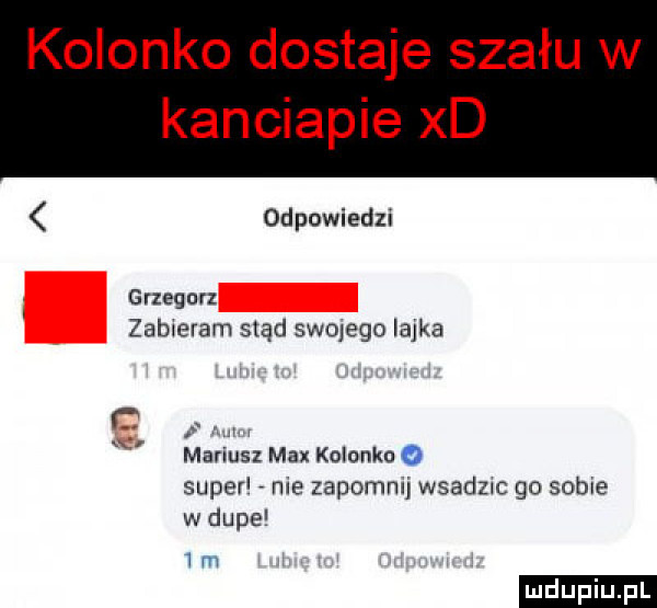 kolonko dostaje szału w kanciapie xd odpowiedzi grzegorz zabieram stąd swojego iajka c u. a. mariusz max kolonko o superl me zapommj wsadzu go some w dupe  m ludu iu. l