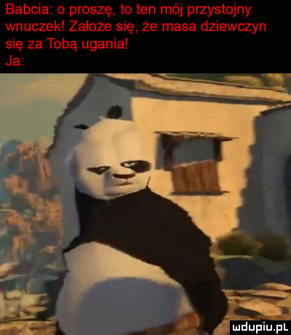 babcia o proszę to ten mój przystojny wnuczek załęże się że masa dziewczyn się za tobą ugania ja
