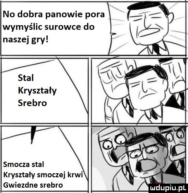 no dobra panowie pora wymyślic surowce do naszej gry stal kryształy srebro smocza stal kryształy smoczej krwi gwiezdne srebro