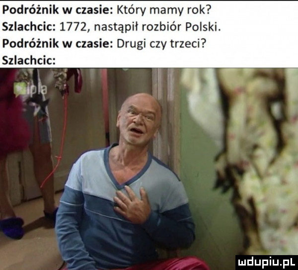 podroznik w czasie który mamy rok szlachc      nastąpił rozbiór polski. podróżnik w czasie drugi czy trzeci szlachcic