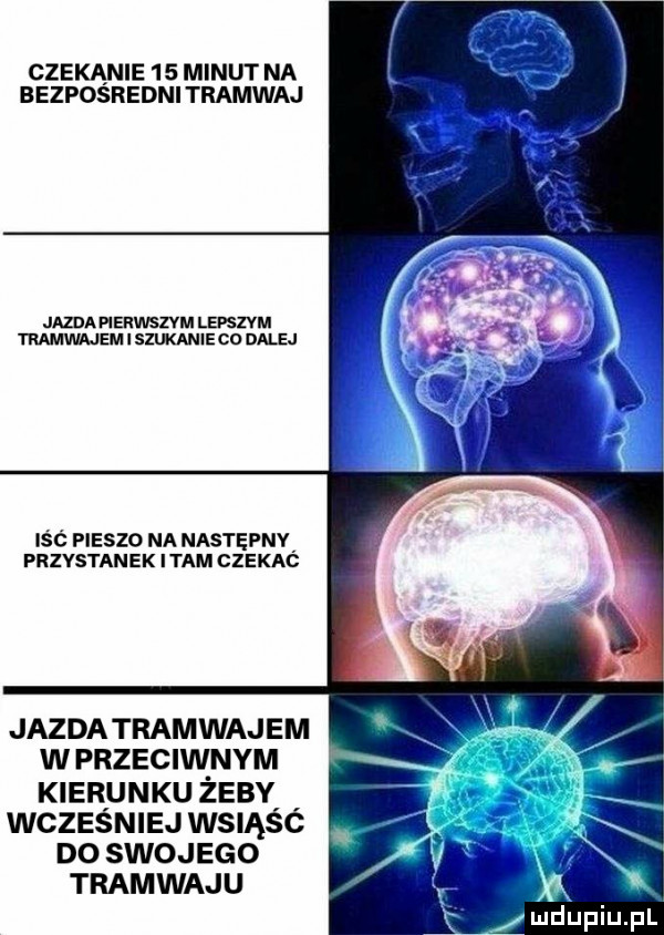 czekanie    minut na bezpośredni tramwaj jazda pienwsva lepszym ww i szukanie co dale i s ć pieszo na następny przystanek imam czekac jazda tramwajem w przeciwnym kierunku zeby wcześniej wsiąśó do swojego tramwaju. x