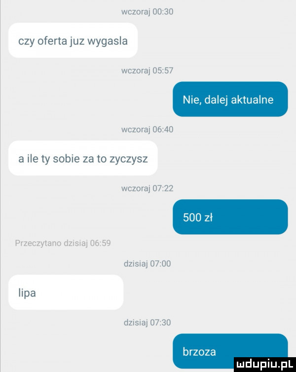 wczoraj       czy oferta juz wygasla wczoraj       nie dalej aktualne wczoraj       a ile ty sobie zeto zyczysz wczoraj           zł przeczytano dwa oe    dzlslaj       lipa dzisiaj