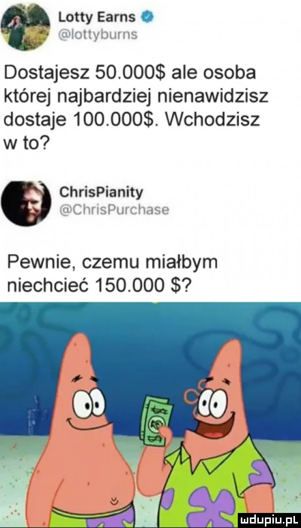 lotty earns. tj i i i dostajesz        ale osoba której najbardziej nienawidzisz dostaje        . wchodzisz w to chrispianity x i ii ham pewnie czemu miałbym niechcieć