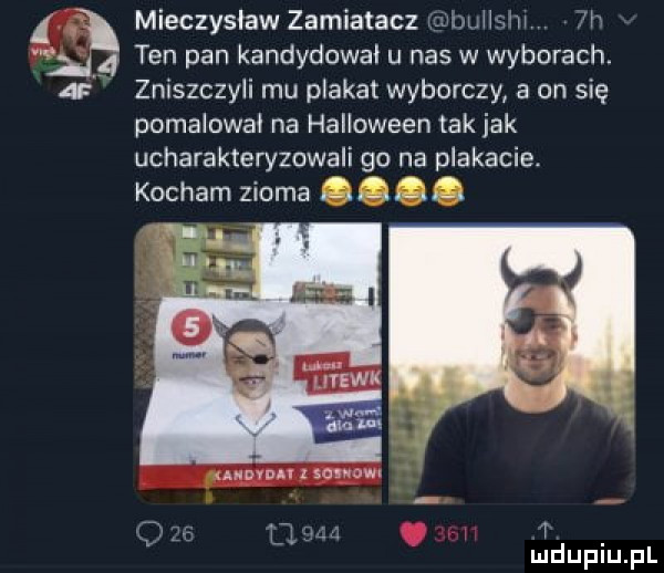 mieczysław zamiatacz m ll m v       pan kandydował u nas w wyborach.  zniszczyli mu plakat wyborczy a on się pomalował na halloween tak jak ucharakteryzowali go na plakacie. kocham zioma se mmm z snwuw fl   t