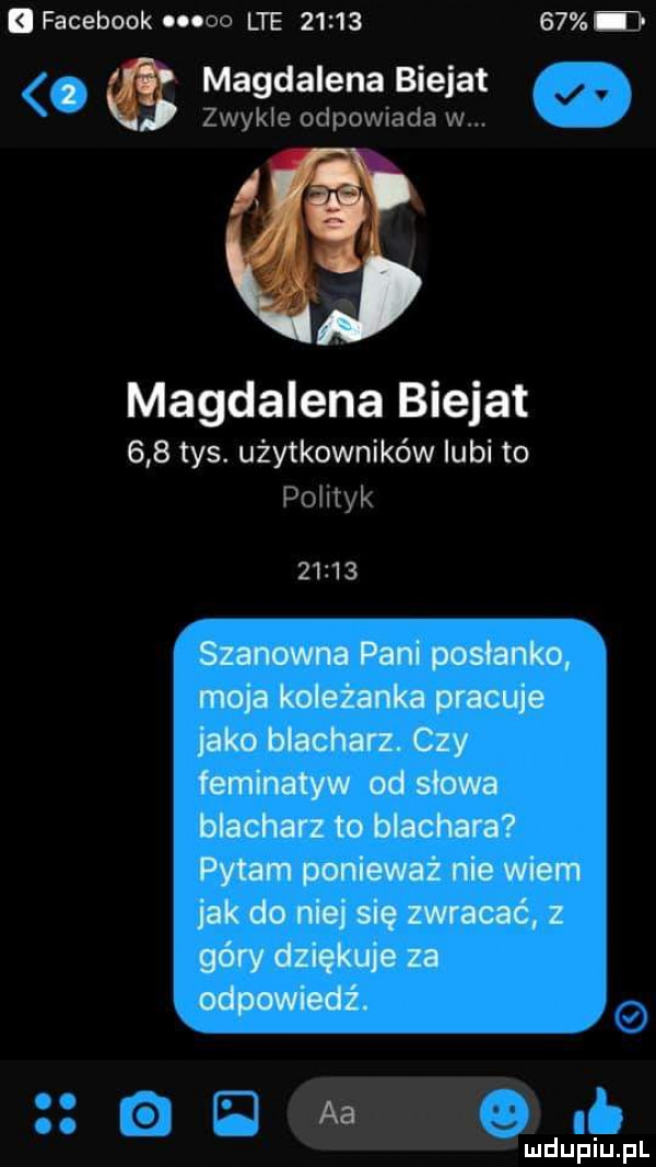 facebook nooo lte       w ui   magdalena bielat zwykle odpowiada w. magdalena bielat     tys. użytkowników lubi to polityk       szanowna pani poslanko moja koleżanka pracuje jako blacharz. czy feminatyw od slowa blacharz to blachara pytam ponieważ nie wiem jak do niej się zwracać z góry dziękuje za odpowiedź. aa