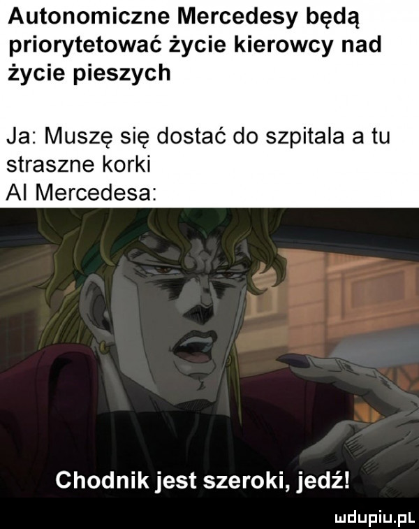autonomiczne mercedesy będą priorytetować życie kierowcy nad życie pieszych ja muszę się dostać do szpitala a tu straszne korki ai mercedesa chodnik jest szeroki jedź