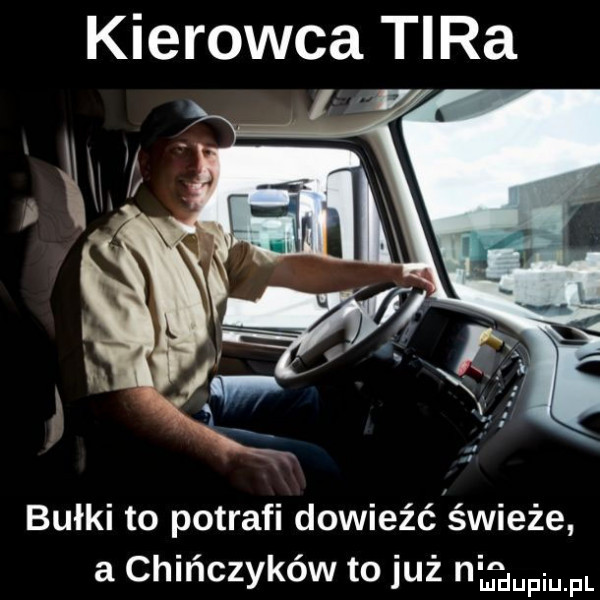 kierowca tira   bułki to potrafi dowieźć świeże a chińczyków to już hmmm pl