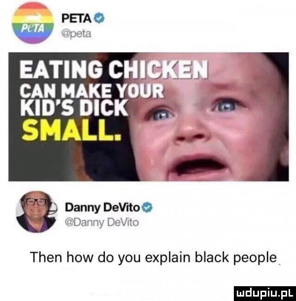 cen make a j kad s dick     stall. danny devnoo danny desno tlen hiw do y-u explain black people ludu iu. l