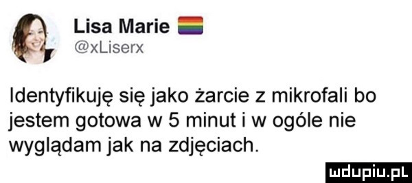 lisa marie. xliserx identyfikuję się jako żarcie z mikrofali bo jestem gotowa w   minuti w ogóle nie wyglądam jak na zdjęciach. ludu iu. l
