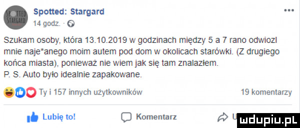 spotted stargard m godz e szukam osoby która          w godzinach między   a   rano oawiozl mnie naje alego mmm autem pod dom w akocicaon staram z drugiego końca miasta poniewaz me wiem jak się tam znalazlem p s auta bylo idealnie zapakowane oo ty i     innych uzylkuwniknw    kumenlarzy lb lubin   c kumeman