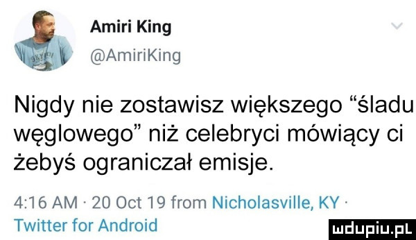 amigi king x aminking nigdy nie zostawisz większego śladu węglowego niż celebryci mówiący ci żebyś ograniczał emisje.      am    oit    from nicholasville ky twitter for android
