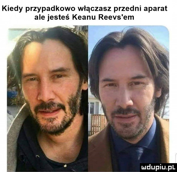 kiedy przypadkowo włączasz przedni aparat ale jesteś klanu reevs em