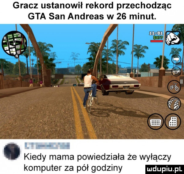 gracz ustanowił rekord przechodząc gta san andreas w    minut. i ąl łi kiedy mama powiedziała że wyłączy komputer za pół godziny