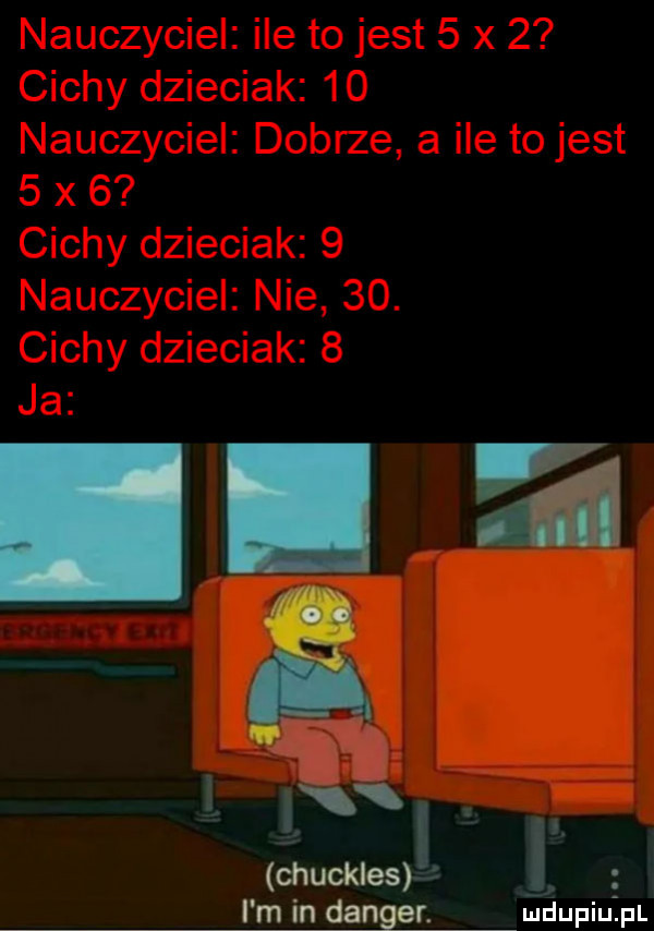nauczyciel ile to jest   x   cichy dzieciak    nauczyciel dobrze a ile to jest   x   cichy dzieciak   nauczyciel. nie   . cichy dzieciak.   chuckles i m in dangr. ludupiu pl