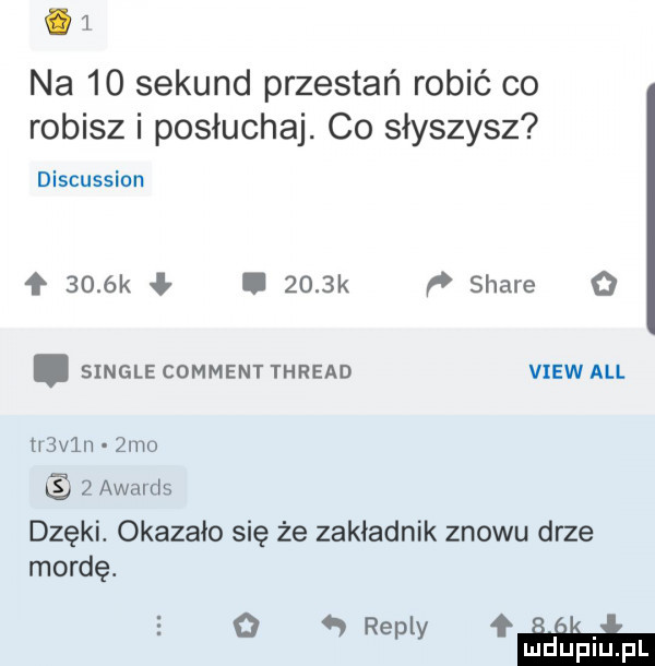 na    sekund przestań robić co robisz i posłuchaj. co słyszysz discussion ł     k ł.     k ﬂ stare o. single comment thread view ali. r v n zio   awalds dziki. okazało się że zakładnik znowu drze mordę.   r l. o ep y ł