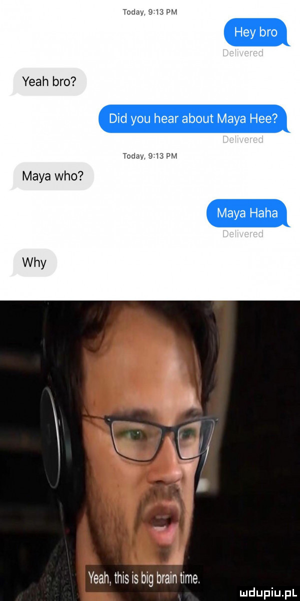 todaw      pm yeah bio ddd y-u hvar abort maya hme toddy      pm maya who maya haba wdy yeah. tais is big braun time